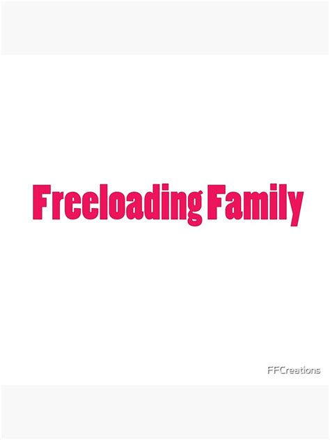 freeloading family|Purchase Freeloading Family by FFCreations